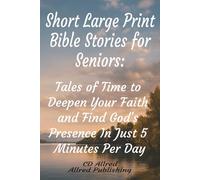 Short Large Print Bible Stories for Seniors: : Tales of Time to Deepen Your Faith and Find God's Presence In Just 5 Minutes Per Day
