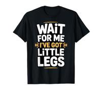 Short Legs Wait For Me I Have Little Legs Short Legs Humor Camiseta