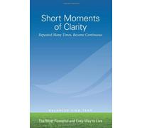 Short Moments of Clarity Repeated Many Times, Become Continuous: The Most Powerful and Easy Way to Live