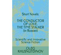 Short Novels: THE CONDUCTOR OF LOVE, THE TIME STALKER (in Russian): Scientific and Innovative Science Fiction