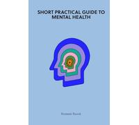 Short Practical Guide to Mental Health: Fixing Mental Health on Your Own - How to Manage Stress and Anxiety, Form Habits and Use Handy Mental Wellness Tips