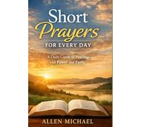 Short prayers for everyday: A Daily Guide to Praying with Power and Faith