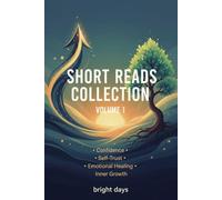 Short Reads Collection - Volume 1: Confidence, Self-Trust, Emotional Healing & Inner Growth (Reflections on Life - A Short Reads Series)