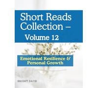 Short Reads Collection - Volume 12: Emotional Resilience & Personal Growth (Reflections on Life - A Short Reads Series)