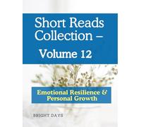 Short Reads Collection - Volume 12: Emotional Resilience & Personal Growth (Reflections on Life - A Short Reads Series)