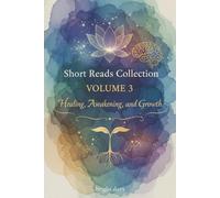 Short Reads Collection - Volume 3: Healing, Awakening, and Growth (Reflections on Life - A Short Reads Series)