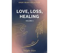 Short Reads Collection - Volume 5: Love, Loss, Healing (Reflections on Life - A Short Reads Series)