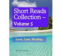 Short Reads Collection - Volume 5: Love, Loss, Healing (Reflections on Life - A Short Reads Series)