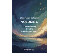 Short Reads Collection - Volume 6: Overthinking, Healing, Emotional Clarity (Reflections on Life - A Short Reads Series)