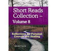 Short Reads Collection - Volume 8: Reflections for Personal Growth and Healing (Reflections on Life - A Short Reads Series)