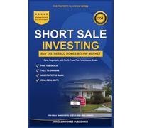 Short Sale Real Estate Investing: How to Find, Negotiate, and Profit from Pre-Foreclosure and Short Sale Deals, with Bank Scripts, Deal Analysis, and Real Numbers
