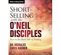 Short-Selling with the O'Neil Disciples: Turn to the Dark Side of Trading (Wiley Trading)