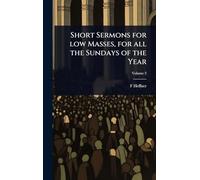 Short Sermons for low Masses, for all the Sundays of the Year