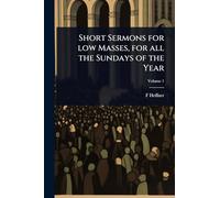 Short Sermons for low Masses, for all the Sundays of the Year
