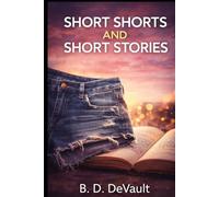 Short Shorts and Short Stories: Stories Short Enough to Read, Long Enough to Remember