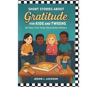Short Stories About Gratitude for Kids and Tweens: 25 Tales That Teach What Really Matters (Short Stories for Kids)