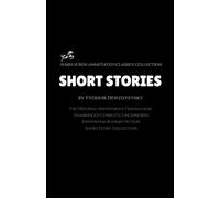 Short Stories by Fyodor Dostoyevsky (Annotated): The Original Anonymous Translation / Unabridged Complete Uncensored / Existential Russian Fiction Short Story Collection