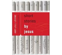 Short Stories by Jesus: The Enigmatic Parables of a Controversial Rabbi