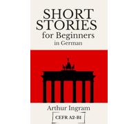 Short Stories for Beginners in German: Read, Improve, and Expand Your Vocabulary