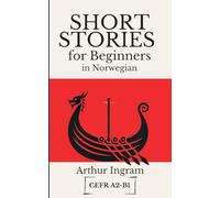 Short Stories for Beginners in Norwegian: Read, Improve, and Expand Your Vocabulary