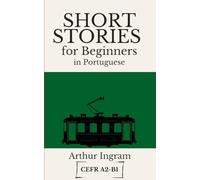 Short Stories for Beginners in Portuguese: Read, Improve, and Expand Your Vocabulary