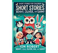 Short Stories For Children: Benny, Lila, Oliver, Mia, and Sammy