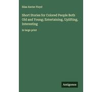 Short Stories for Colored People Both Old and Young; Entertaining, Uplifting, Interesting: in large print