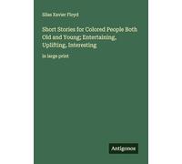 Short Stories for Colored People Both Old and Young; Entertaining, Uplifting, Interesting: in large print