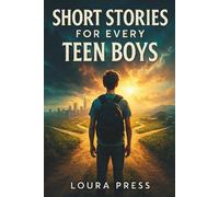 Short Stories for Every Teen Boys: 15 Inspirational Tales for Boys Ages 12-16 About Growing Up, Being Yourself, and Believing You Matter