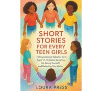 Short Stories for Every Teen Girls: 15 Inspirational Tales for Girls Ages 12-16 About Growing Up, Being Yourself, and Believing You Matter