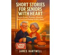 Short Stories for Seniors with Heart: Gentle Humor, Nostalgic Moments, And Feel-Good Endings In Every Story