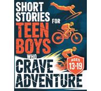 Short Stories For Teen Boys Who Crave Adventure: Inspiring Stories That Motivate Teenage Boys To Push Limits, Build Grit, Face Challenges And Become ... Stories For Teens Including Sport Stories.