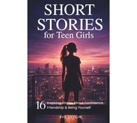 Short Stories for Teen Girls: 16 Inspiring Stories About Confidence, Friendship & Being Yourself
