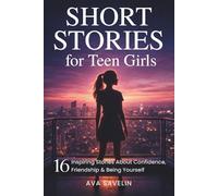 Short Stories for Teen Girls: 16 Inspiring Stories About Confidence, Friendship & Being Yourself