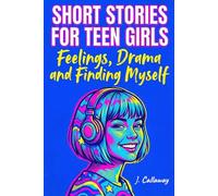 Short Stories for Teen Girls Feelings, Drama and Finding Myself: Heartfelt Collection for Ages 12-16 about Family, Friendship, Overcoming Anxiety, and Building Self-Esteem