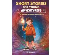 Short Stories for Young Adventurers: 10 Epic Tales of Courage & Discovery for Kids Ages 8-12