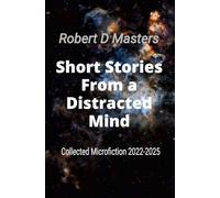 Short Stories From a Distracted Mind: Collected Microfiction 2022-2025