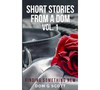 Short Stories From A Dom Vol. 1: Finding Something New (Short Stories From Dom G. Scott)