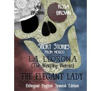 Short Stories from Mexico (English and Spanish): La Llorona (The Weeping Lady) and the Elegant Lady