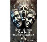 Short Stories, Grim Tales & Flat-Out Debauchery