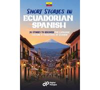 Short Stories in Ecuadorian Spanish: 20 Stories to Discover the Language, Culture & Traditions of Ecuador