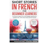 Short Stories in French For Beginner Learners: Quickly Improve Your Reading, Speaking, and Confidence in French the Fun Way - with Powerful Vocab ... (French Short Stories for Adult Learners)