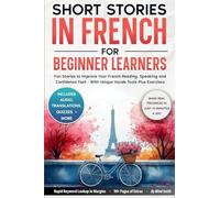 Short Stories in French For Beginner Learners: Quickly Improve Your Reading, Speaking, and Confidence in French the Fun Way - with Powerful Vocab ... 1 (French Short Stories for Adult Learners)