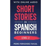 Short Stories in Spanish - Beginners: Stories + Explanations + Exercises: 1 (Short Stories in Spanish - Historias cortas en español)