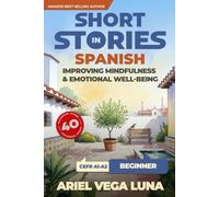 Short Stories in Spanish for Beginners - Improving Mindfulness and Emotional Well-Being: Master Spanish Through 40 Stories That Calm Your Mind (Short ... - Mindfulness and Emotional Well-Being)