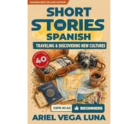 Short Stories in Spanish for Beginners - Traveling and Discovering New Cultures: 40 Travel Stories with Guided Vocabulary to Accelerate Your Language ... - Traveling and Discovering New Cultures)
