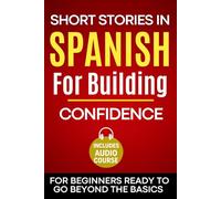 Short Stories in Spanish for Building Confidence: For Beginners Ready to Go Beyond the Basics with Workbook and Comprehension Questions (Learn Spanish)