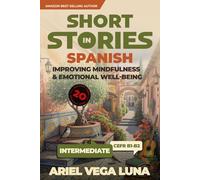 Short Stories in Spanish for Intermediate Learners: Improving Mindfulness and Emotional Well-Being: 2 (Short Stories in Spanish - Mindfulness and Emotional Well-Being)