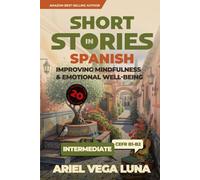Short Stories in Spanish for Intermediate Learners - Improving Mindfulness and Emotional Well-Being: 20 Bilingual Stories That Build Confidence and ... - Mindfulness and Emotional Well-Being)