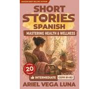 Short Stories in Spanish for Intermediate Learners - Mastering Health and Wellness Conversations: 20 Health and Wellness Stories with Guided ... Stories in Spanish - Health and Wellness)